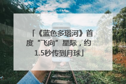 《蓝色多瑙河》首度“飞向”星际，约1.5秒传到月球