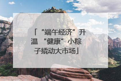 “端午经济”升温 “健康”小粽子撬动大市场