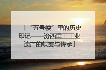 “五号楼”里的历史印记——汾西重工工业遗产的蝶变与传承