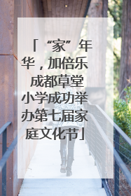 “家”年华，加倍乐 成都草堂小学成功举办第七届家庭文化节