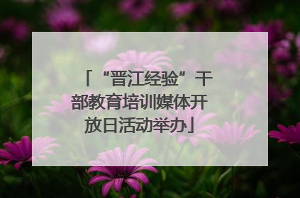 “晋江经验”干部教育培训媒体开放日活动举办