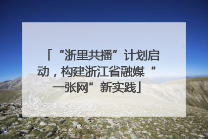 “浙里共播”计划启动，构建浙江省融媒“一张网”新实践