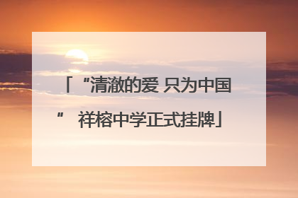 “清澈的爱 只为中国” 祥榕中学正式挂牌