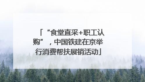 “食堂直采+职工认购”，中国铁建在京举行消费帮扶展销活动