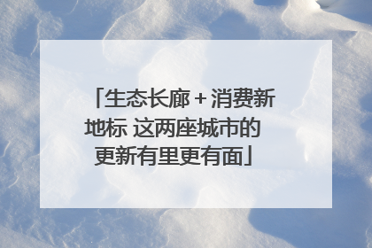 生态长廊＋消费新地标 这两座城市的更新有里更有面