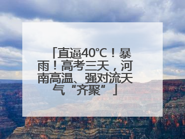 直逼40℃！暴雨！高考三天，河南高温、强对流天气“齐聚”