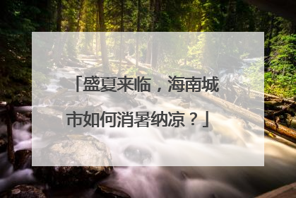 盛夏来临，海南城市如何消暑纳凉？