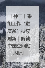 神二十乘组工作“进度条”持续刷新｜解锁中国空间站周记