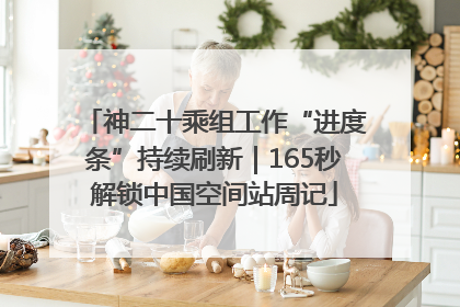 神二十乘组工作“进度条”持续刷新｜165秒解锁中国空间站周记