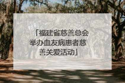 福建省慈善总会举办血友病患者慈善关爱活动