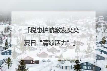 税惠护航激发炎炎夏日“清凉活力”