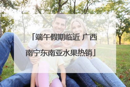端午假期临近 广西南宁东南亚水果热销