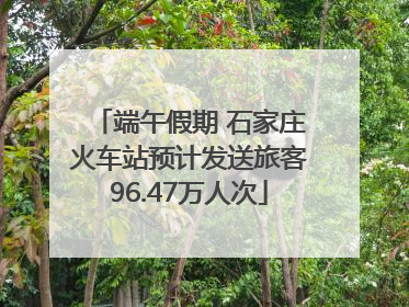 端午假期 石家庄火车站预计发送旅客96.47万人次