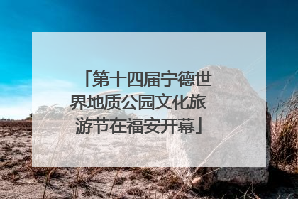 第十四届宁德世界地质公园文化旅游节在福安开幕