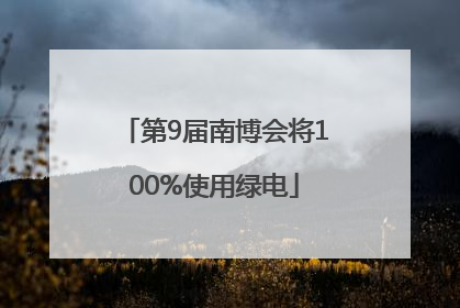 第9届南博会将100%使用绿电