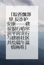 粽香飘邻里 反诈护安康——建设银行哈尔滨平房支行与建桥社区共绘端午温情画卷