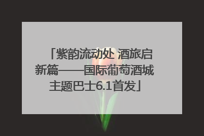紫韵流动处 酒旅启新篇——国际葡萄酒城主题巴士6.1首发