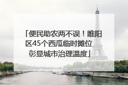 便民助农两不误！睢阳区45个西瓜临时摊位 彰显城市治理温度
