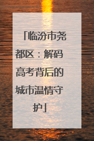 临汾市尧都区：解码高考背后的城市温情守护