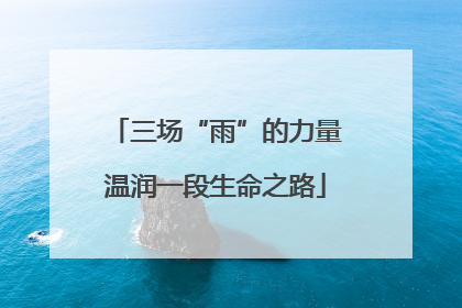 三场“雨”的力量温润一段生命之路