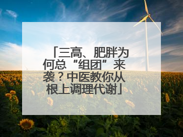 三高、肥胖为何总“组团”来袭？中医教你从根上调理代谢