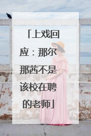 上戏回应：那尔那茜不是该校在聘的老师