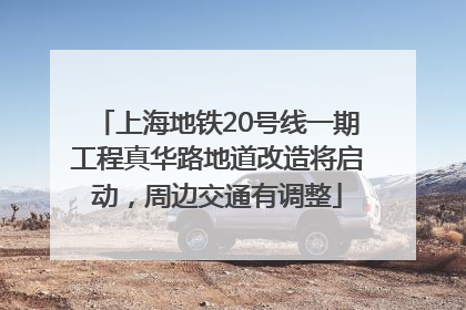 上海地铁20号线一期工程真华路地道改造将启动，周边交通有调整