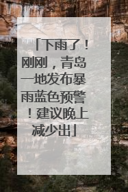 下雨了！刚刚，青岛一地发布暴雨蓝色预警！建议晚上减少出