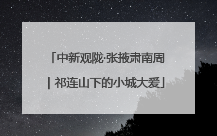 中新观陇·张掖肃南周｜祁连山下的小城大爱