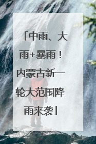 中雨、大雨+暴雨！内蒙古新一轮大范围降雨来袭