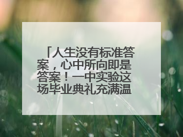 人生没有标准答案，心中所向即是答案！一中实验这场毕业典礼充满温情和力量