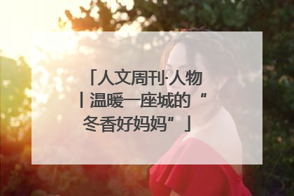人文周刊·人物丨温暖一座城的“冬香好妈妈”