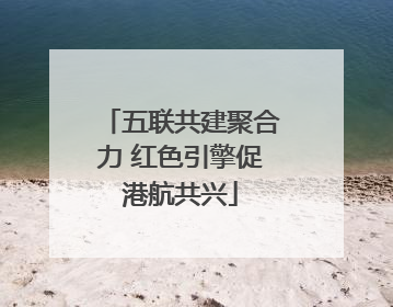 五联共建聚合力 红色引擎促港航共兴
