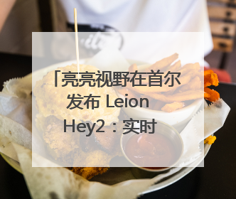 亮亮视野在首尔发布 Leion Hey2：实时翻译让世界“听”中国话