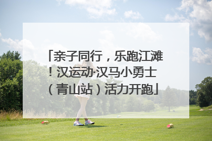 亲子同行，乐跑江滩！汉运动·汉马小勇士（青山站）活力开跑