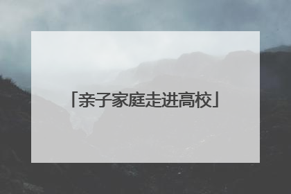 亲子家庭走进高校