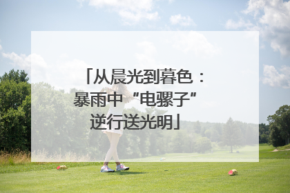 从晨光到暮色：暴雨中“电骡子”逆行送光明
