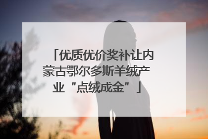 优质优价奖补让内蒙古鄂尔多斯羊绒产业“点绒成金”