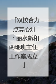 双校合力 点亮心灯：丽水新和两地班主任工作室成立