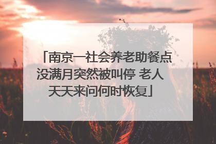 南京一社会养老助餐点没满月突然被叫停 老人天天来问何时恢复
