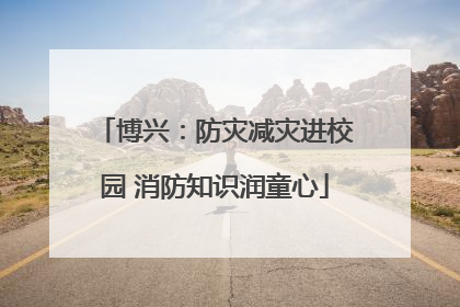 博兴：防灾减灾进校园 消防知识润童心