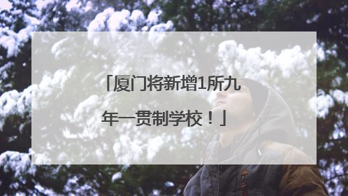 厦门将新增1所九年一贯制学校！