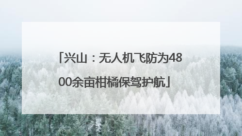 兴山：无人机飞防为4800余亩柑橘保驾护航