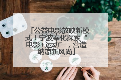 公益电影放映新模式！宁波奉化探索“电影+运动”，营造纳凉新风尚
