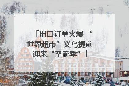 出口订单火爆 “世界超市”义乌提前迎来“圣诞季”