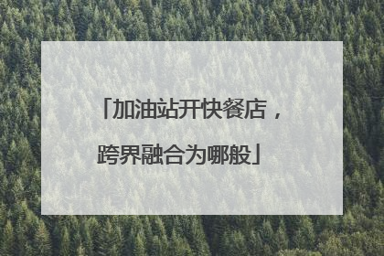 加油站开快餐店，跨界融合为哪般