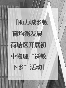 助力城乡教育均衡发展 荷塘区开展初中物理“送教下乡”活动