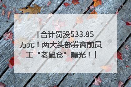 合计罚没533.85万元！两大头部券商前员工“老鼠仓”曝光！