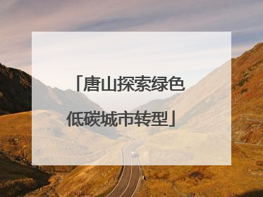 唐山探索绿色低碳城市转型