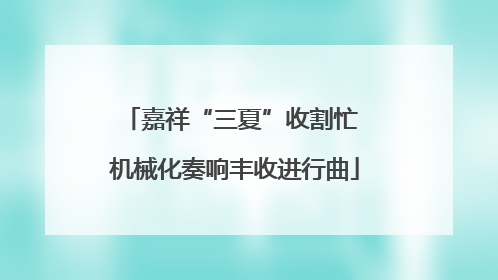 嘉祥“三夏”收割忙 机械化奏响丰收进行曲
